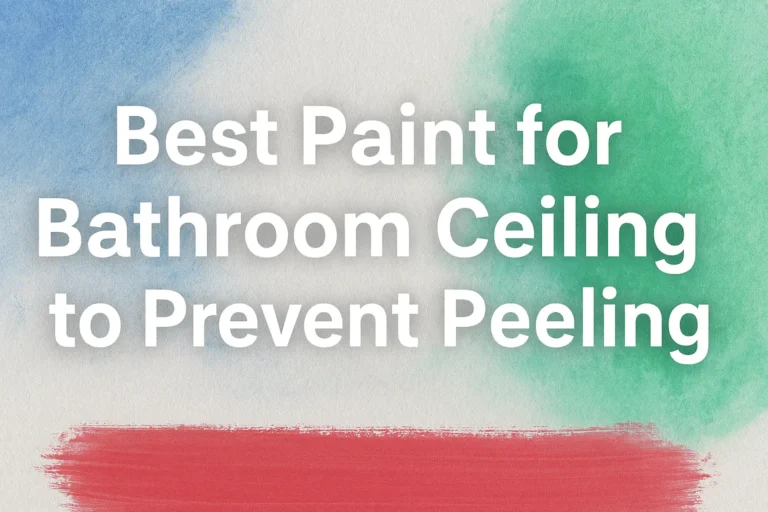 Best Paint for Bathroom Ceiling to Prevent Peeling